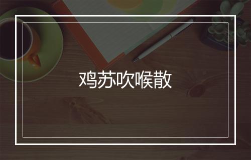 鸡苏吹喉散