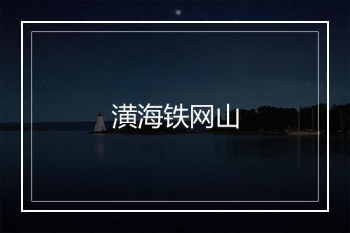 潢海铁网山