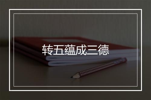 转五蕴成三德