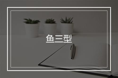 鱼三型