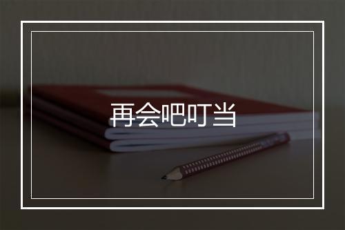 再会吧叮当