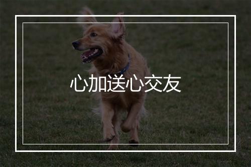 心加送心交友