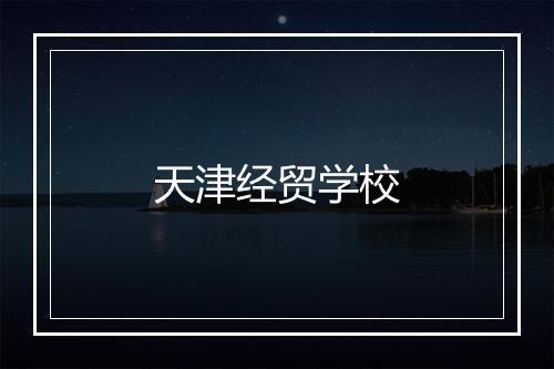 天津经贸学校