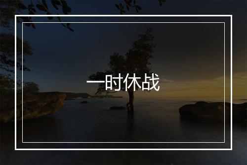 一时休战