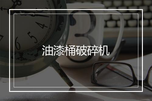 油漆桶破碎机