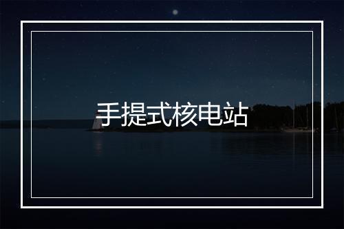 手提式核电站