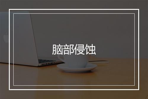 脑部侵蚀