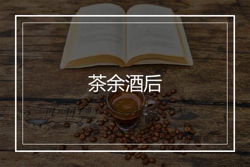 茶余酒后